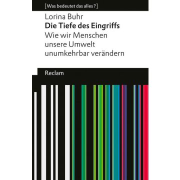 Die Tiefe des Eingriffs. Wie wir Menschen unsere Umwelt unumkehrbar verändern