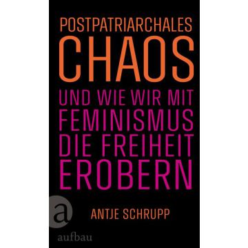 Postpatriarchales Chaos und wie wir mit Feminismus die Freiheit erobern