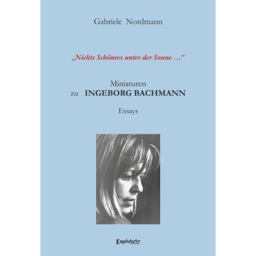 „Nichts Schönres unter der Sonne …“ Miniaturen zu Ingeborg Bachmann