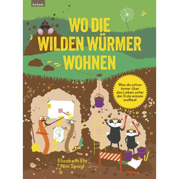 Wo die wilden Würmer wohnen - Was du schon immer über das Leben unter der Erde wissen wolltest