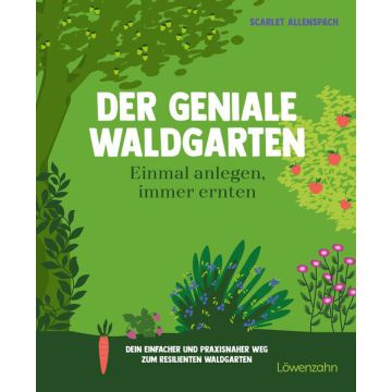 Der geniale Waldgarten - einmal anlegen, immer ernten