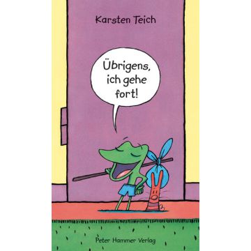 Übrigens, ich gehe fort!