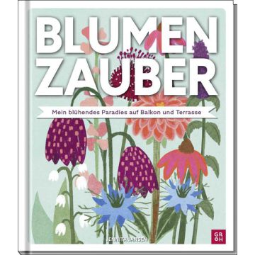 Blumenzauber – Mein blühendes Paradies auf Balkon und Terrasse