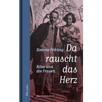 Da rauscht das Herz. Rilke und die Frauen
